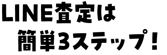 LINE査定は簡単3ステップ！/スマホ